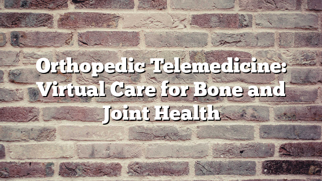Orthopedic Telemedicine: Virtual Care for Bone and Joint Health ...